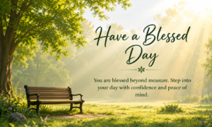 Have a Blessed Day: 150+ Uplifting & Heartfelt Blessings